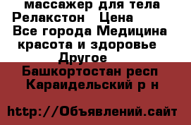 массажер для тела Релакстон › Цена ­ 600 - Все города Медицина, красота и здоровье » Другое   . Башкортостан респ.,Караидельский р-н